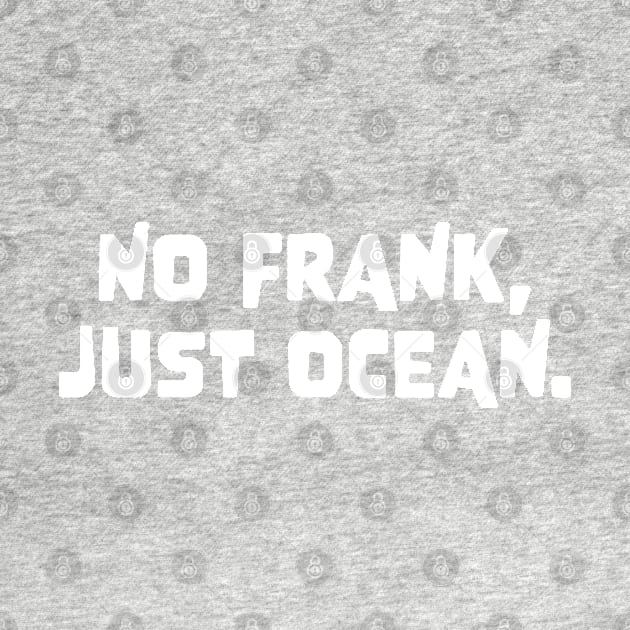 Frank Ocean Merch No Frank Just Ocean by Thomas-Mc